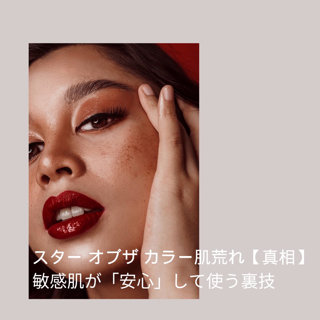 スター オブザ カラー肌荒れ【真相】敏感肌が「安心」して使う裏技